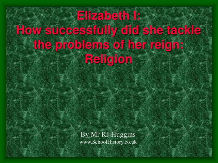 elizabeth i how successfully did she tackle the problems of her reign religion