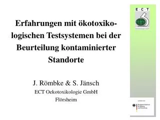 Erfahrungen mit ökotoxiko-logischen Testsystemen bei der Beurteilung kontaminierter Standorte J. Römbke &amp; S. Jänsch
