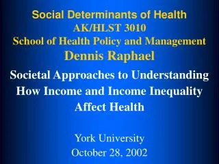 Social Determinants of Health AK/HLST 3010 School of Health Policy and Management Dennis Raphael