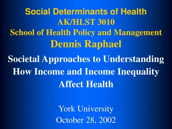 social determinants of health ak hlst 3010 school of health policy and management dennis raphael