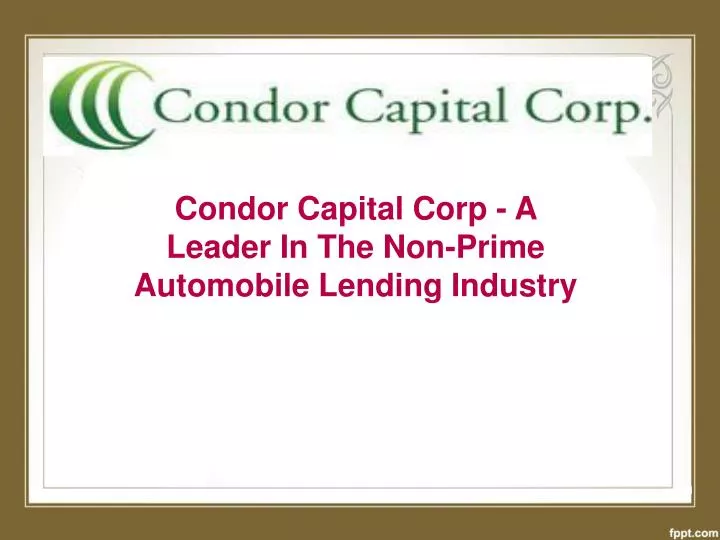 condor capital corp a leader in the non prime automobile lending industry