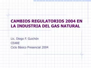 CAMBIOS REGULATORIOS 2004 EN LA INDUSTRIA DEL GAS NATURAL