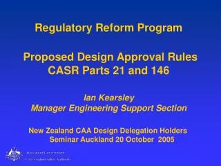 Regulatory Reform Program Proposed Design Approval Rules CASR Parts 21 and 146 Ian Kearsley Manager Engineering Support