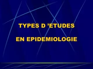 TYPES D ’ETUDES EN EPIDEMIOLOGIE
