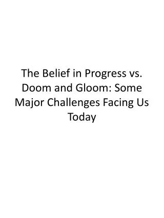The Belief in Progress vs. Doom and Gloom: Some Major Challenges Facing Us Today