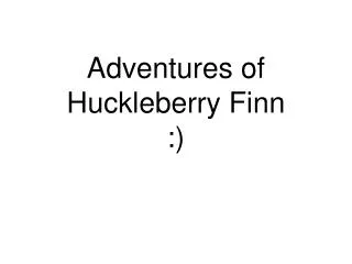 Adventures of Huckleberry Finn :)