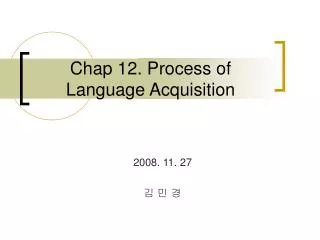 Chap 12. Process of Language Acquisition