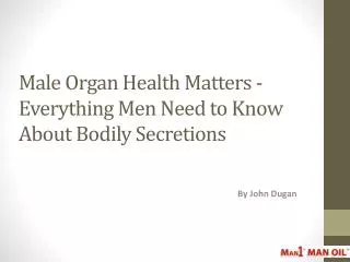 Everything Men Need to Know About Bodily Secretions
