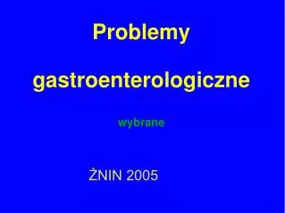 Problemy gastroenterologiczne wybrane