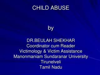 CHILD ABUSE by DR.BEULAH SHEKHAR Coordinator cum Reader Victimology &amp; Victim Assistance Manonmaniam Sundaranar Univ