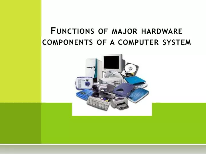 functions of major hardware components of a computer system