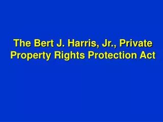 The Bert J. Harris, Jr., Private Property Rights Protection Act