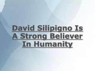 david silipigno is a strong believer in humanity