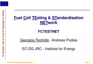 F uel C ell TE sting &amp; ST andardisation NET work FCTESTNET Georgios Tsotridis - Andreas Podias EC-DG JRC - Inst
