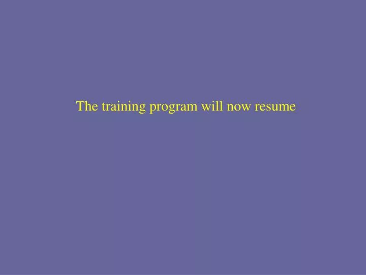 the training program will now resume