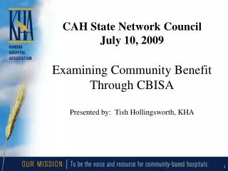 CAH State Network Council July 10, 2009 Examining Community Benefit Through CBISA Presented by: Tish Hollingsworth, KH