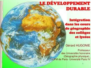 Gérard HUGONIE Professeur des Universités honoraire (Géographie physique), IUFM de Paris- Université Paris IV