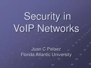 Security in VoIP Networks Juan C Pelaez Florida Atlantic University