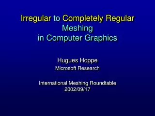 Irregular to Completely Regular Meshing in Computer Graphics
