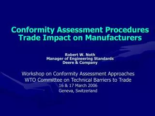 Conformity Assessment Procedures Trade Impact on Manufacturers Robert W. Noth Manager of Engineering Standards Deere &am