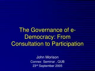 The Governance of e-Democracy: From Consultation to Participation