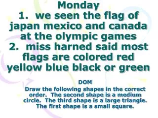 Monday 1. we seen the flag of japan mexico and canada at the olympic games 2. miss harned said most flags are colored