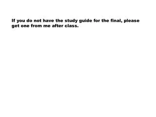If you do not have the study guide for the final, please get one from me after class.