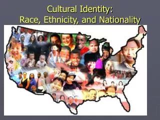 Cultural Identity: Race, Ethnicity, and Nationality