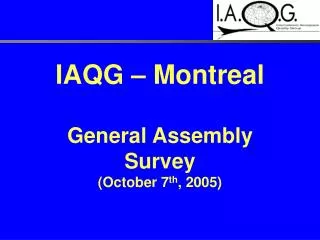 IAQG – Montreal General Assembly Survey (October 7 th , 2005)