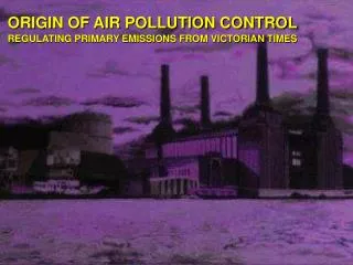 origin of air pollution control regulating primary emissions from victorian times