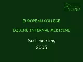 EUROPEAN COLLEGE EQUINE INTERNAL MEDICINE Sixt meeting 200 5