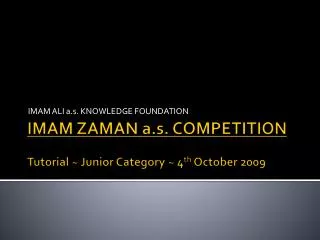 IMAM ZAMAN a.s . COMPETITION Tutorial ~ Junior Category ~ 4 th October 2009