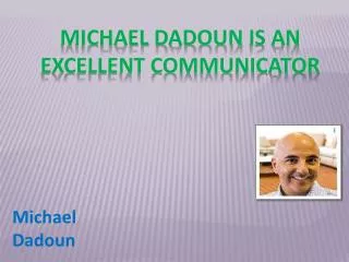 Michael Dadoun Is An Excellent Communicator