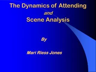 The Dynamics of Attending and Scene Analysis