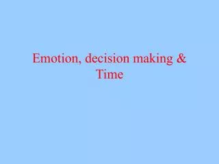 Emotion, decision making &amp; Time