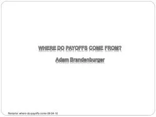 WHERE DO PAYOFFS COME FROM? Adam Brandenburger