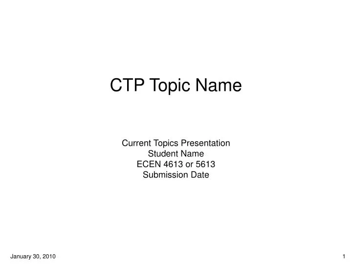 ctp topic name current topics presentation student name ecen 4613 or 5613 submission date