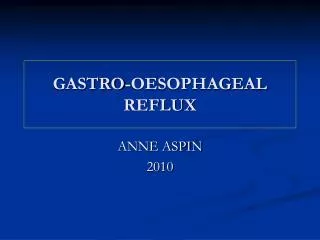 GASTRO-OESOPHAGEAL REFLUX