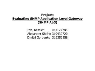Project: Evaluating SNMP Application Level Gateway (SNMP ALG) Eyal Kessler 043127786 Alexander Shifrin 319432720