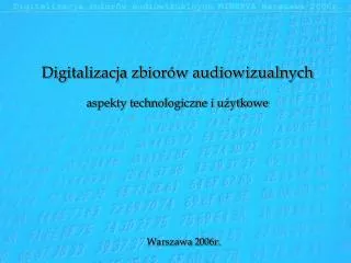 Digitalizacja zbiorów audiowizualnych aspekty technologiczne i użytkowe