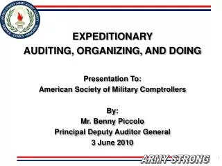 EXPEDITIONARY AUDITING, ORGANIZING, AND DOING Presentation To: American Society of Military Comptrollers By: Mr. Benny