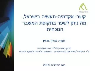 קשרי אקדמיה-תעשיה בישראל, מה ניתן לשפר בתקופת המשבר הנוכחית Ph.D. משה אורון מדען ראשי-קילולמבדה טכנולוגיות