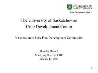 The University of Saskatchewan Crop Development Centre Presentation to Sask Flax Development Commission Dorothy Murrell