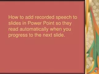 How to add recorded speech to slides in Power Point so they read automatically when you progress to the next slide.