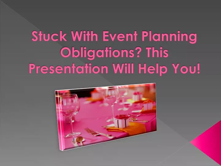 stuck with event planning obligations this presentation will help you