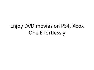 Enjoy DVD movies on PS4, Xbox One Effortlessly