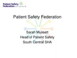 Patient Safety Federation Sarah Mussett Head of Patient Safety South Central SHA
