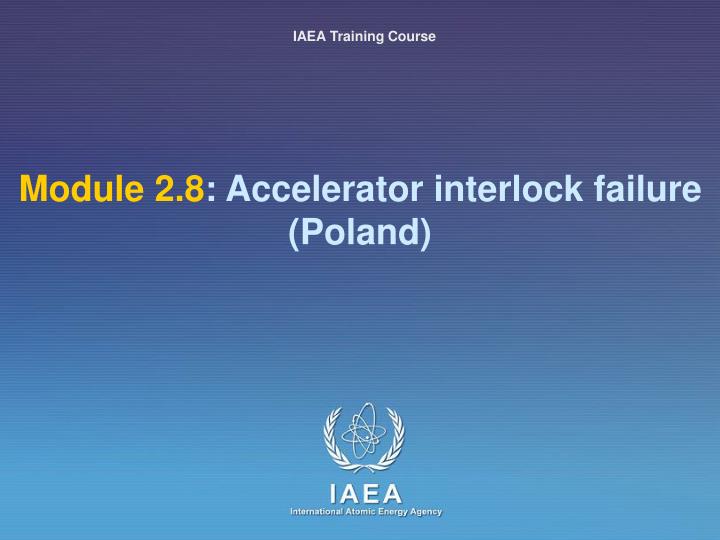 module 2 8 accelerator interlock failure poland