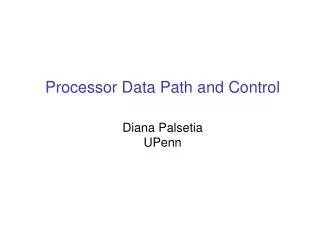 Processor Data Path and Control Diana Palsetia UPenn