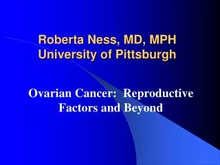 Roberta Ness, MD, MPH University of Pittsburgh